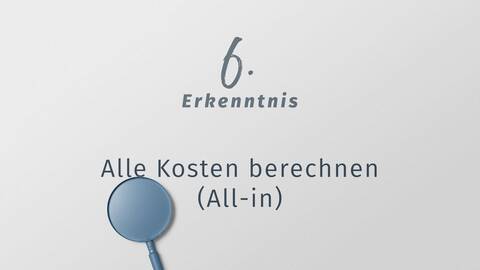 6. Erkenntnis: Immer mit allen Kosten rechnen (All-in)